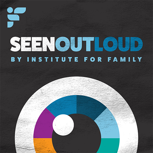 Seen Out Loud Artwork - Institute for Family Podcasts
